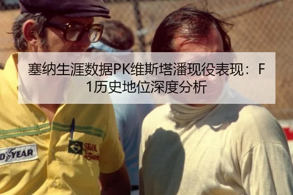 塞纳生涯数据PK维斯塔潘现役表现：F1历史地位深度分析